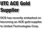 UTC ACE Gold SupplierDCS has recently embarked on becoming an ACE gold supplier to United Technologies Corp.